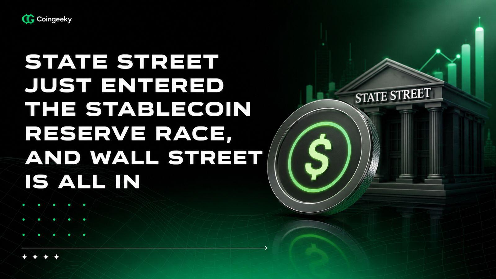 State Street Just Entered the Stablecoin Reserve Race, and Wall Street Is All In