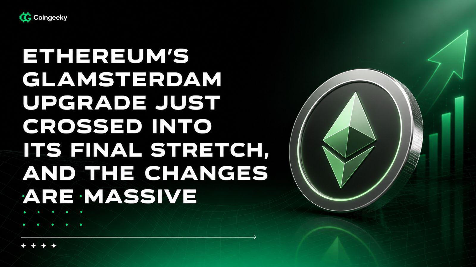 Ethereum's Glamsterdam Upgrade Just Crossed Into Its Final Stretch, and the Changes Are Massive